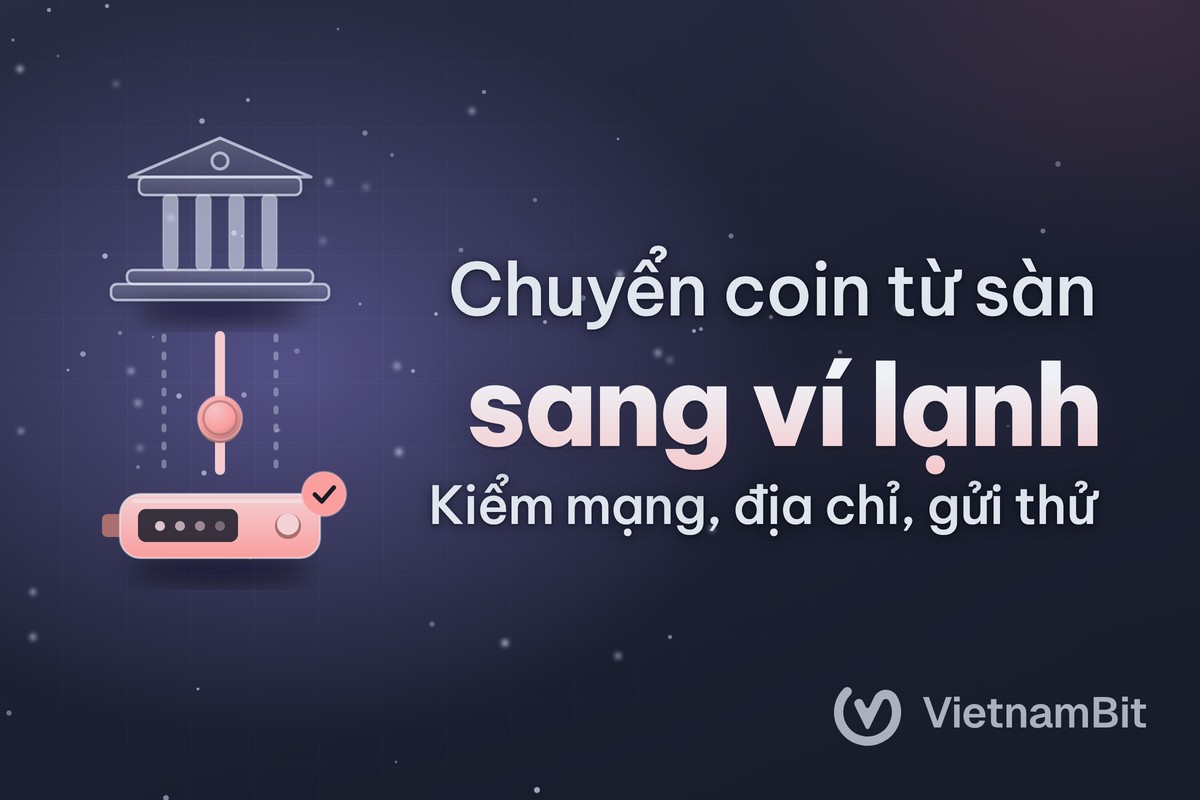 Chuyển coin từ sàn sang ví lạnh thế nào, tránh lỗi gì?