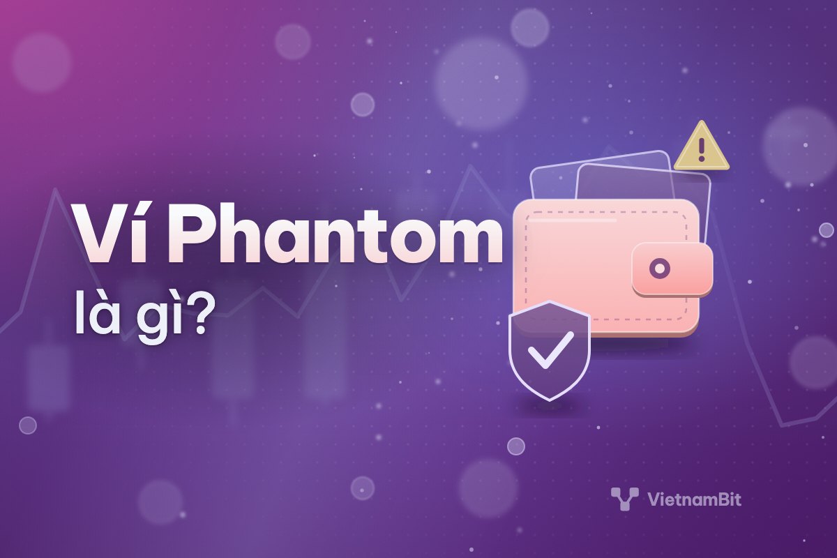 Phantom là gì? Ví Solana có an toàn không, lỗi hay gặp